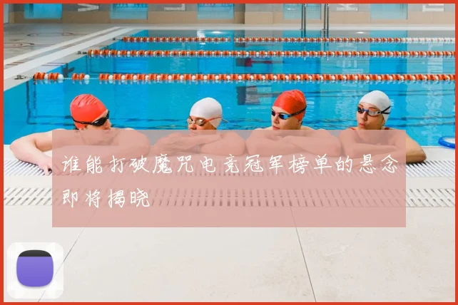 谁能打破魔咒电竞冠军榜单的悬念即将揭晓