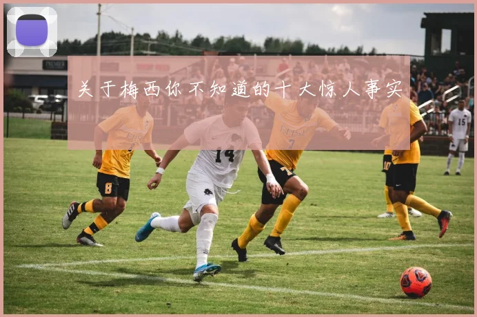 关于梅西你不知道的十大惊人事实