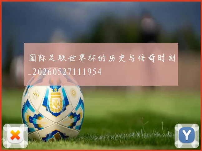 国际足联世界杯的历史与传奇时刻_20260527111954