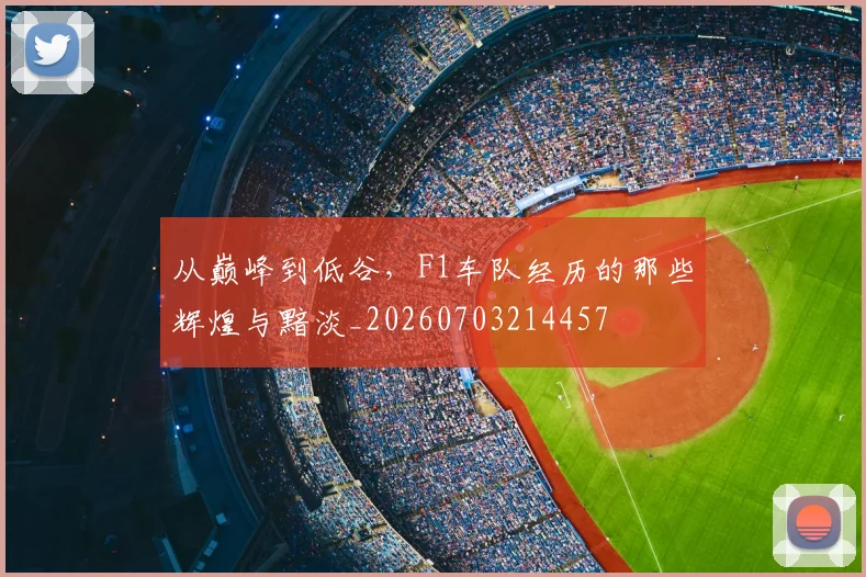 从巅峰到低谷，F1车队经历的那些辉煌与黯淡_20260703214457