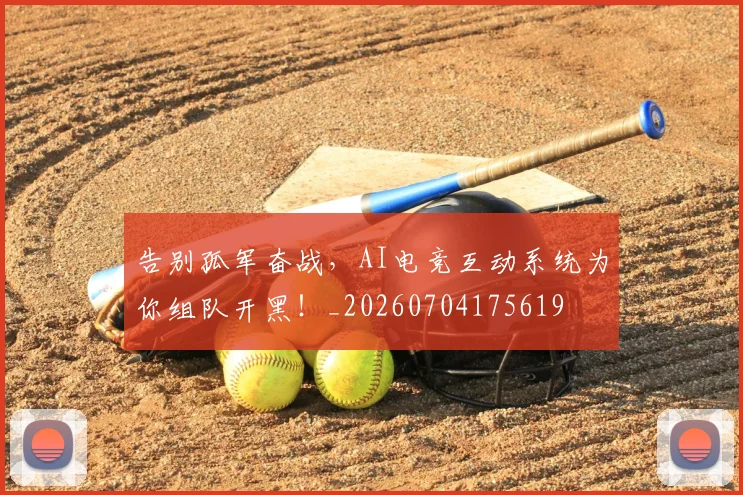 告别孤军奋战,AI电竞互动系统为你组队开黑!_20260704175619